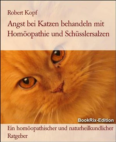 Angst bei Katzen behandeln mit Homöopathie und Schüsslersalzen: Ein homöopathischer und naturheilkundlicher Ratgeber