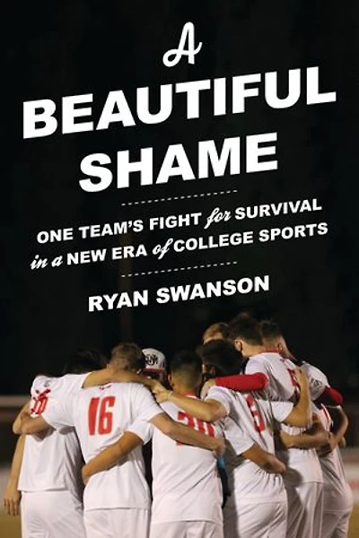 a Beautiful Shame: One Team's Fight for Survival New Era of College Sports