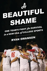 a Beautiful Shame: One Team's Fight for Survival New Era of College Sports