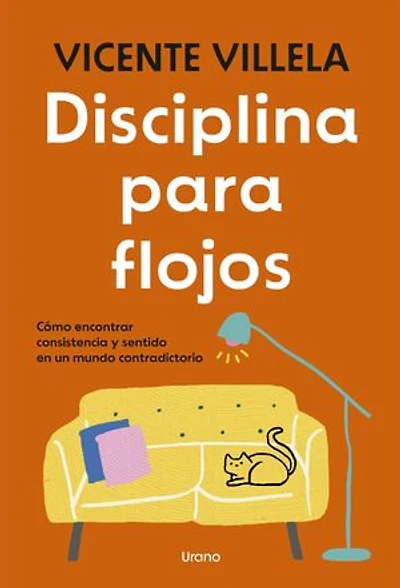 Disciplina para flojos: Cómo encontrar consistencia y sentido en un mundo contradictorio