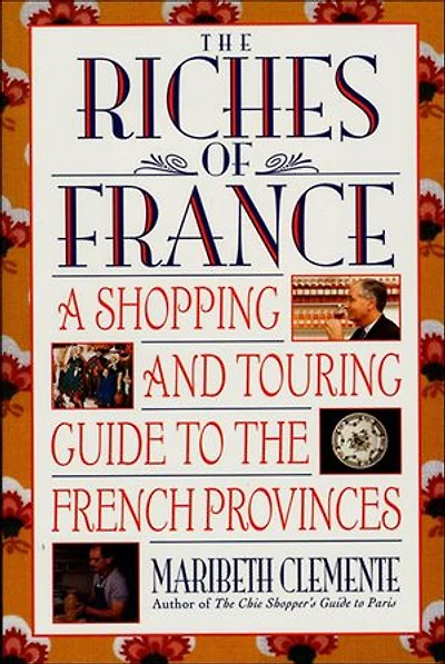 The Riches of France: A Shopping and Touring Guide to the French Provinces