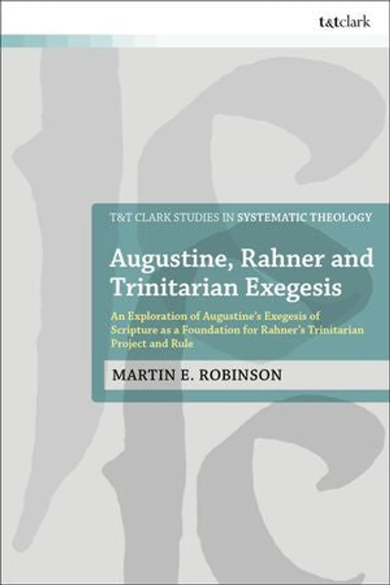 Augustine, Rahner, and Trinitarian Exegesis: An Exploration of Augustine's Exegesis Scripture as a Foundation for Rahner's Project Rule