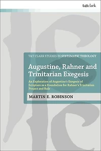 Augustine, Rahner, and Trinitarian Exegesis: An Exploration of Augustine's Exegesis Scripture as a Foundation for Rahner's Project Rule