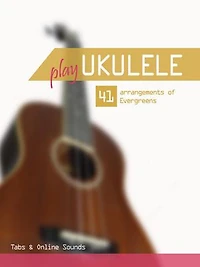 Play Ukulele - 41 arrangements of Evergreens: Tabs & Online Sounds
