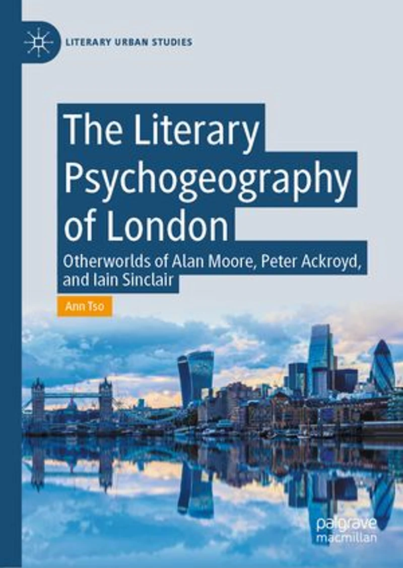 The Literary Psychogeography of London: Otherworlds Alan Moore, Peter Ackroyd, and Iain Sinclair