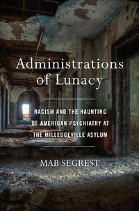 Administrations of Lunacy: Racism and the Haunting American Psychiatry at Milledgeville Asylum