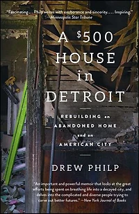 A $500 House Detroit: Rebuilding an Abandoned Home and American City