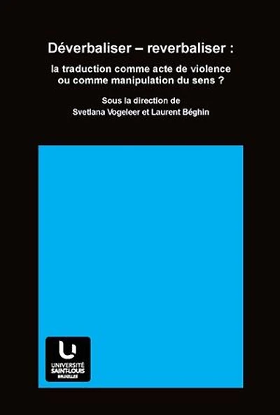 Déverbaliser – reverbaliser: La traduction comme acte de violence ou comme manipulation du sens ?