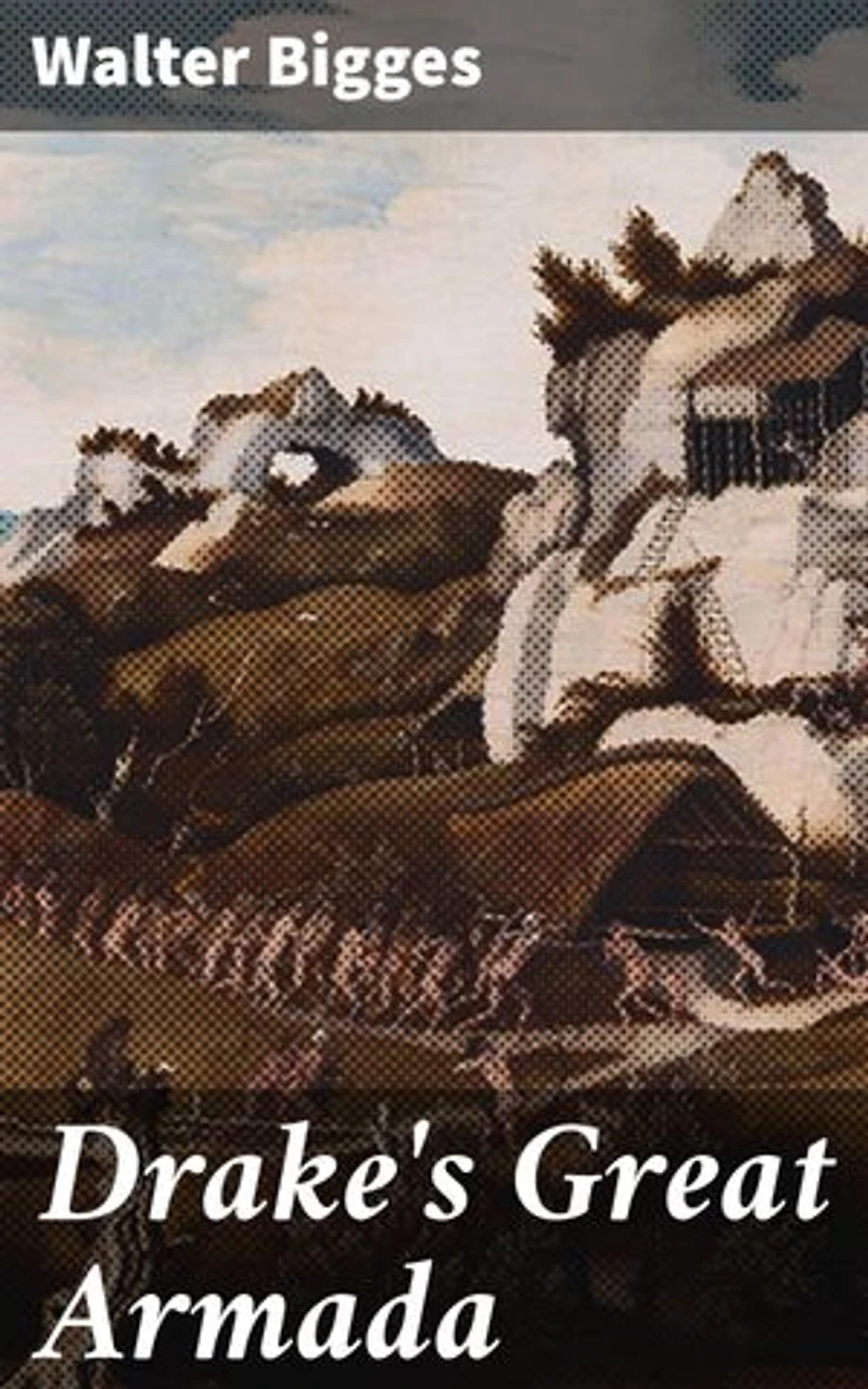 Drake's Great Armada: Enriched edition. The Epic Naval Battles of Sir Francis Drake