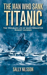The Man Who Sank Titanic: Troubled Life of Quartermaster Robert Hichens