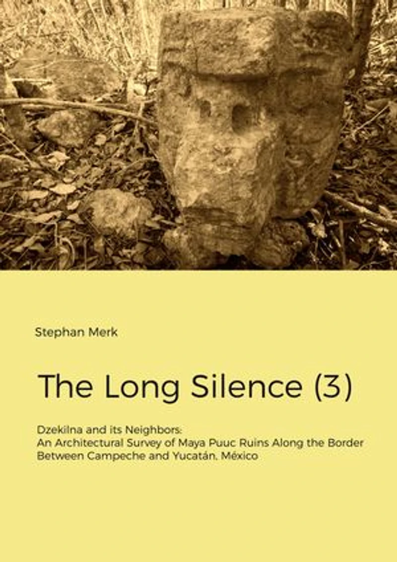 The Long Silence (3): Dzekilna and its Neighbors: An Architectural Survey of Maya Puuc Ruins Along the Border Between Campeche and Yucatán, México
