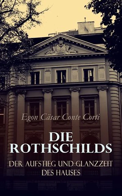 Die Rothschilds: Der Aufstieg und Glanzzeit des Hauses: Illustrierte Ausgabe