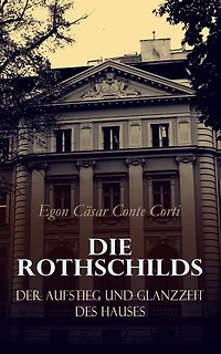 Die Rothschilds: Der Aufstieg und Glanzzeit des Hauses: Illustrierte Ausgabe