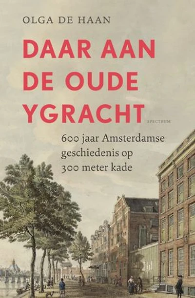 Daar aan de oude Ygracht: 600 jaar Amsterdamse geschiedenis op 300 meter kade