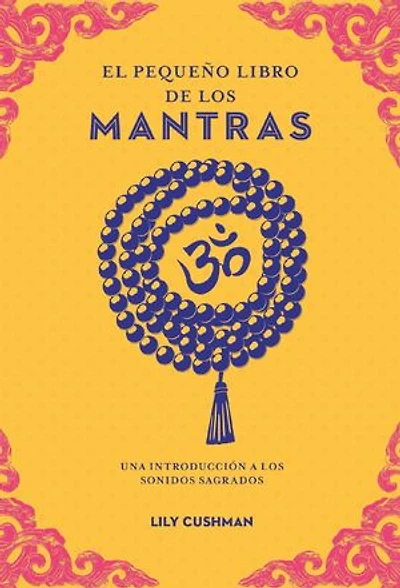El pequeño libro de los mantras: Una introducción a los sonidos sagrados