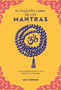 El pequeño libro de los mantras: Una introducción a los sonidos sagrados