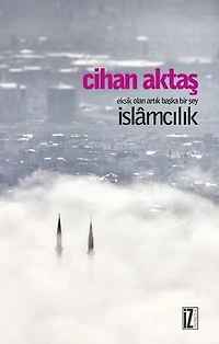 Eksik Olan Artık Başka Bir Şey İslamcılık