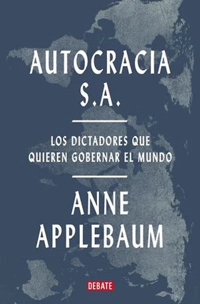 Autocracia S.A.: Los dictadores que quieren gobernar el mundo / Autocracy, Inc.: the Dictators Who Want to Run World