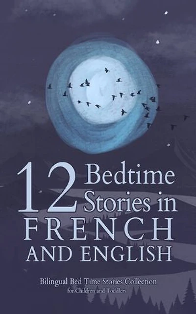 12 French Bedtime Stories for Kids: Short Story Books in French and English Ages 3+ | Bilingual Bed Time Stories Collection for Children and Toddlers