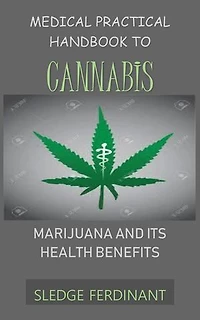 Medical Practical Handbook to Cannabis: Marijuana and its Health Benefits