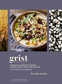 Grist: A Practical Guide To Cooking Grains, Beans, Seeds, And Legumes