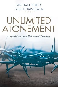 Unlimited Atonement: Amyraldism and Reformed Theology