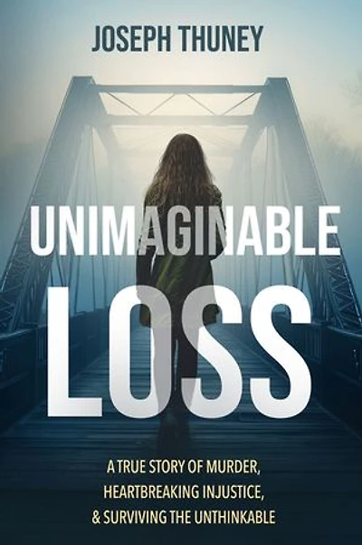 Unimaginable Loss: A true story of murder, heartbreaking injustice, and surviving the unthinkable