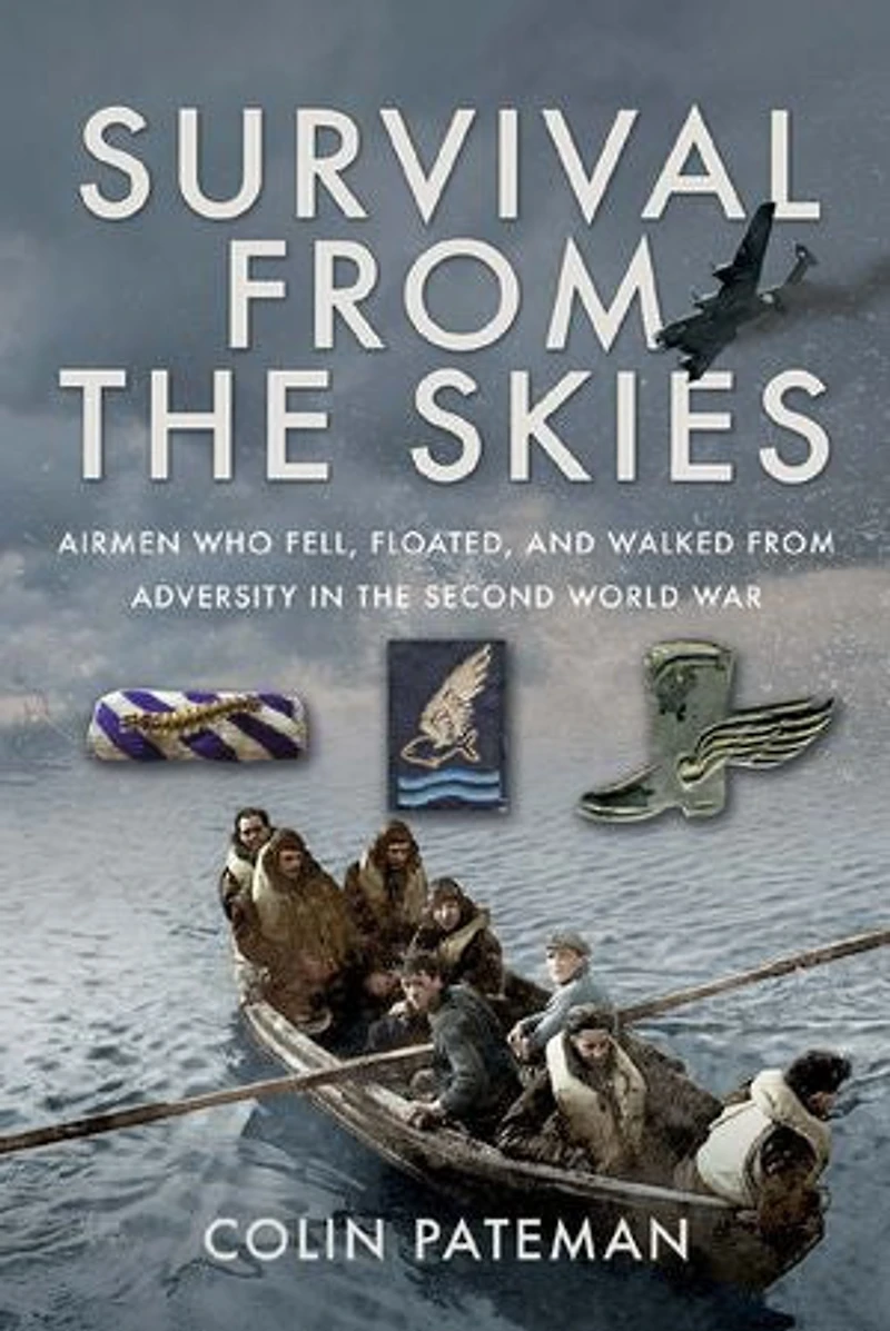 Survival from the Skies: Airmen who Fell, Floated, and Walked Adversity Second World War