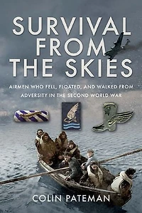 Survival from the Skies: Airmen who Fell, Floated, and Walked Adversity Second World War