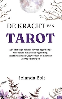 De Kracht van Tarot: Een praktisch tarot handboek voor beginners met eenvoudige uitleg, kaartbetekenissen, legvormen en meer dan veertig oefeningen