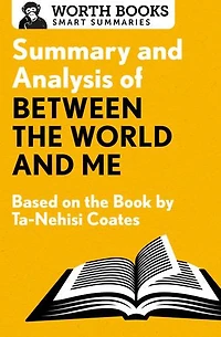Summary and Analysis of Between the World and Me: Based on the Book by Ta-Nehisi Coates