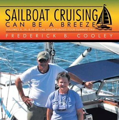 Sailboat Cruising Can Be a Breeze: Volumes II, III, & IV of the Adventurous Four-Summer Trip