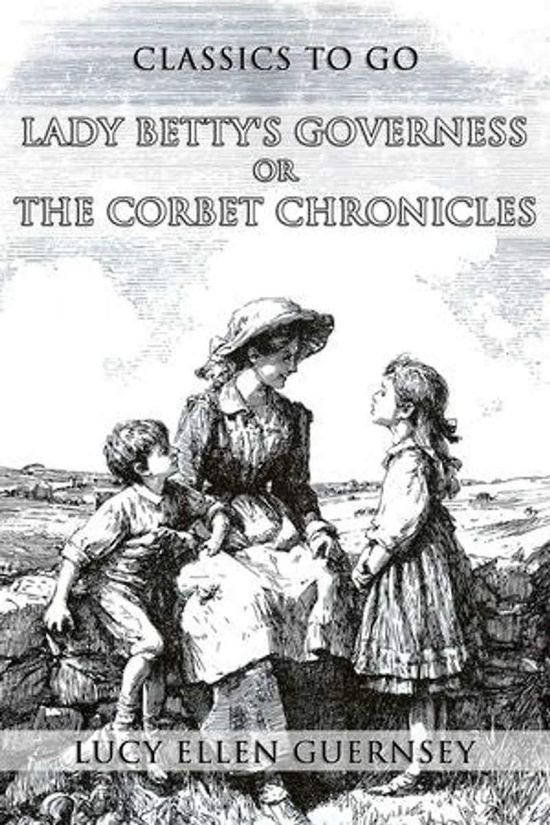 Lady Betty's Governess, Or, The Corbet Chronicles: Restored Classics to Go Edition
