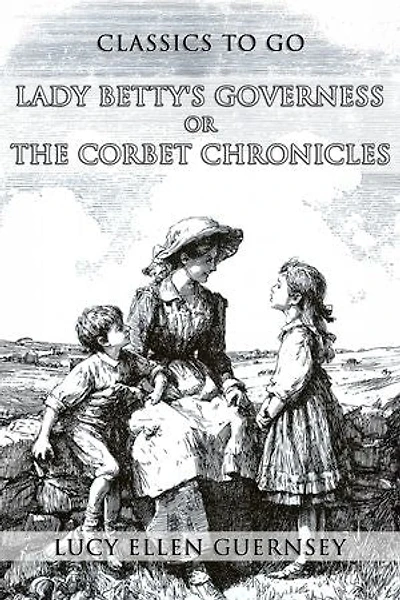 Lady Betty's Governess, Or, The Corbet Chronicles: Restored Classics to Go Edition