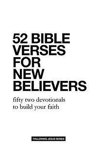 52 Bible Verses for New Believers: Fifty Two Devotionals to Build Your Faith: 52 Bible Verse Devotionals, #1