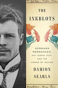 The Inkblots: Hermann Rorschach, His Iconic Test, And Power Of Seeing