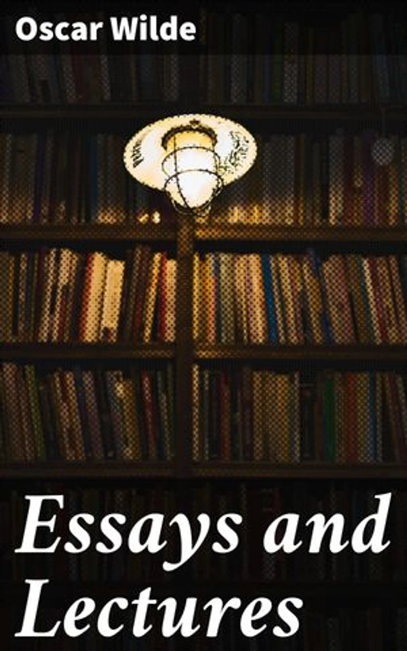 Essays and Lectures: Enriched edition. Exploring Aestheticism and Individualism: Reflections on Art, Society, and Morality in Late 19th-Century Literature