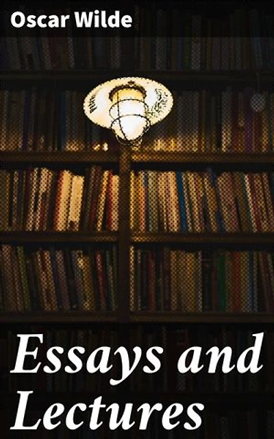 Essays and Lectures: Enriched edition. Exploring Aestheticism and Individualism: Reflections on Art, Society, and Morality in Late 19th-Century Literature