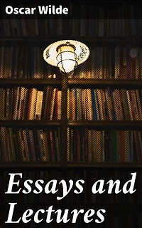 Essays and Lectures: Enriched edition. Exploring Aestheticism and Individualism: Reflections on Art, Society, and Morality in Late 19th-Century Literature