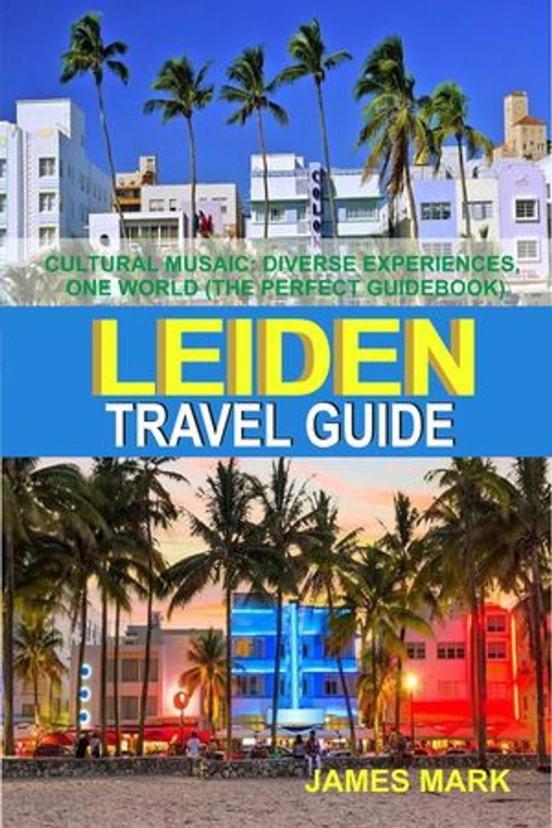 Leiden Travel Guide: CULTURAL MOSAIC: DIVERSE EXPERIENCES, ONE WORLD (GUIDE BOOK)