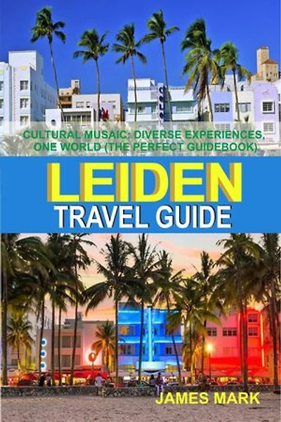 Leiden Travel Guide: CULTURAL MOSAIC: DIVERSE EXPERIENCES, ONE WORLD (GUIDE BOOK)