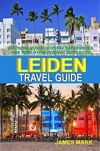 Leiden Travel Guide: CULTURAL MOSAIC: DIVERSE EXPERIENCES, ONE WORLD (GUIDE BOOK)