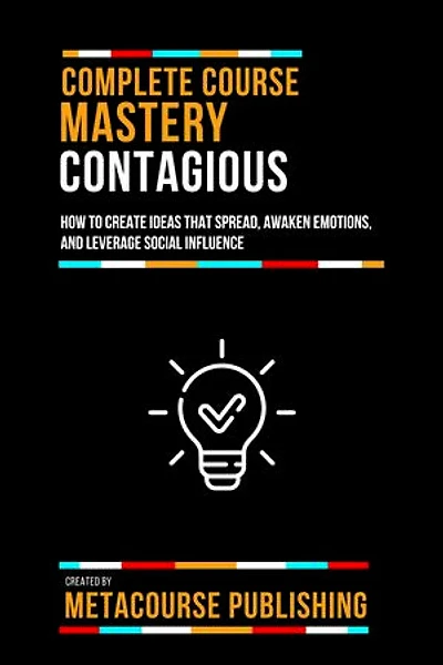 Complete Course Mastery Contagious: How To Create Ideas That Spread, Awaken Emotions, And Leverage Social Influence