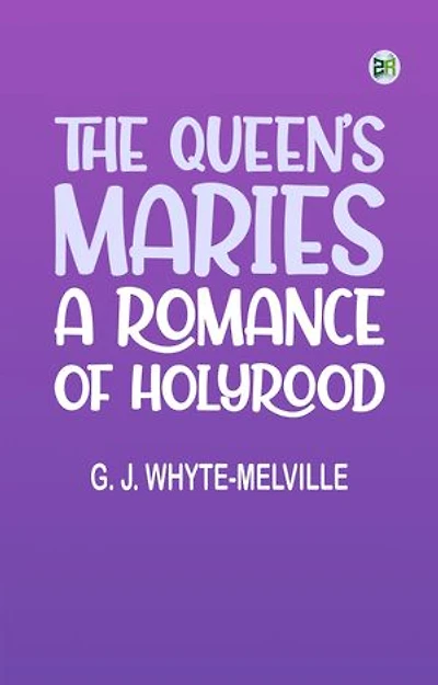The Queen's Maries: A Romance of Holyrood