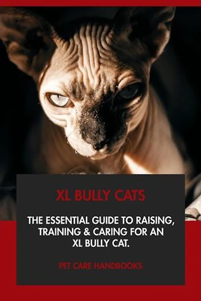 XL Bully Cats: The Essential Guide to Raising, Training & Caring for An XL Bully Cat.