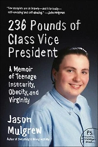 236 Pounds of Class Vice President: A Memoir Teenage Insecurity, Obesity, and Virginity