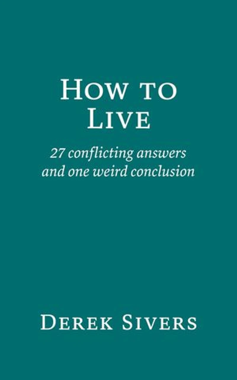 How to Live: 27 conflicting answers and one weird conclusion