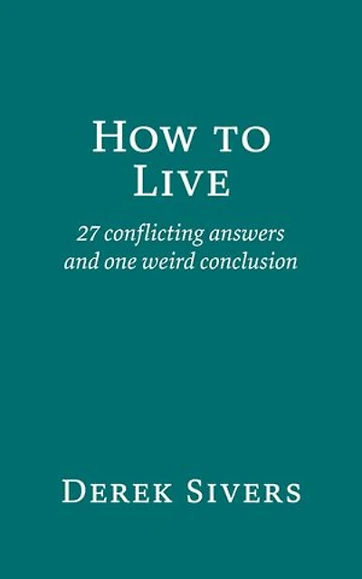 How to Live: 27 conflicting answers and one weird conclusion