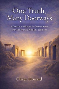 One Truth, Many Doorways: A Course in Miracles in Conversation with the World's Wisdom Traditions