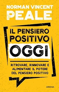 Il pensiero positivo oggi: Ritrovare, rinnovare e alimentare il potere del pensiero positivo